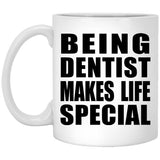 Being Dentist Makes Life Special - 11oz Coffee Mug