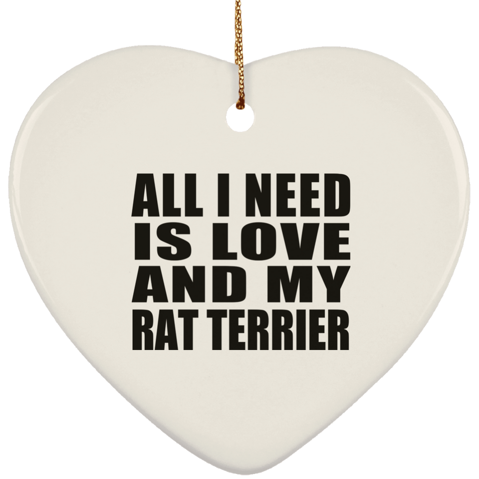 All I Need Is Love And My Rat Terrier - Heart Ornament