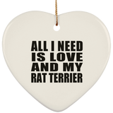 All I Need Is Love And My Rat Terrier - Heart Ornament