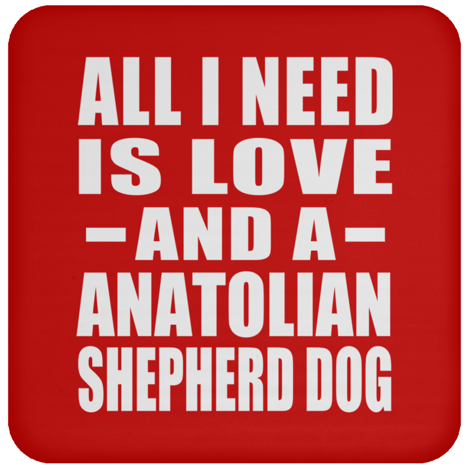 All I Need Is Love And A Anatolian Shepherd Dog - Drink Coaster