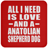 All I Need Is Love And A Anatolian Shepherd Dog - Drink Coaster