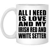 All I Need Is Love And My Irish Red And White Setter - 11 Oz Coffee Mug