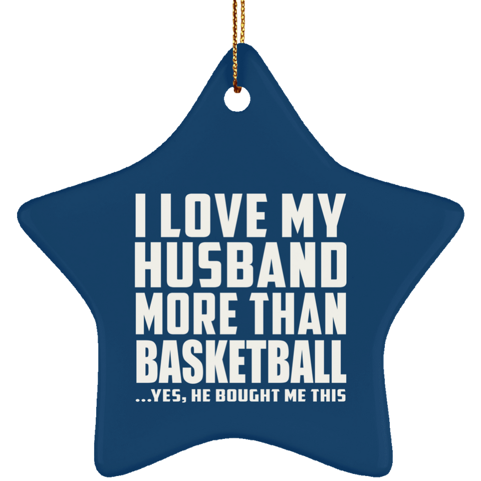 I Love My Husband More Than Basketball - Star Ornament