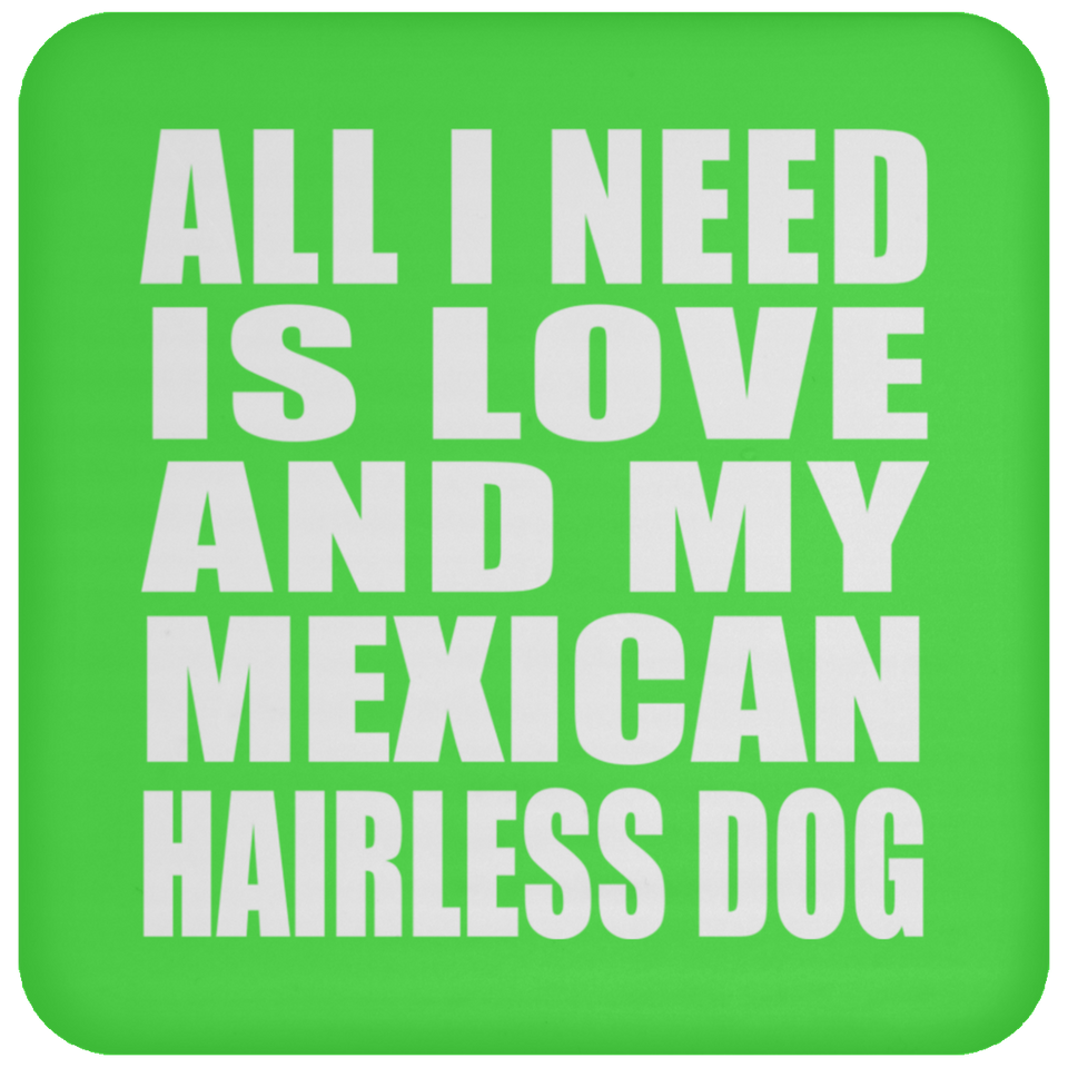 All I Need Is Love And My Mexican Hairless Dog - Drink Coaster