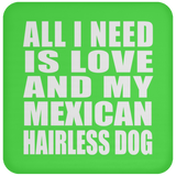 All I Need Is Love And My Mexican Hairless Dog - Drink Coaster