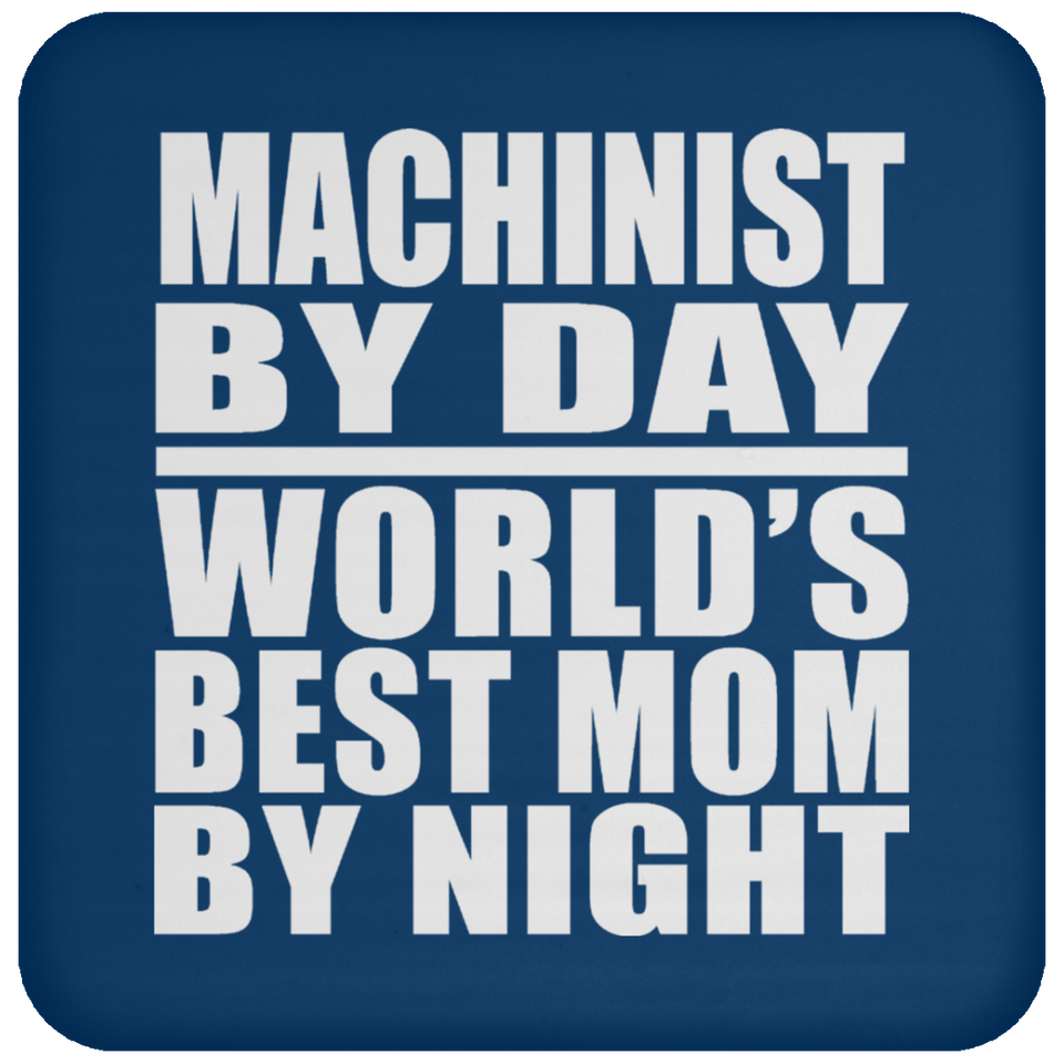 Machinist By Day World's Best Mom By Night - Drink Coaster