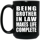Being Brother In Law Makes Life Complete - 15oz Coffee Mug Black