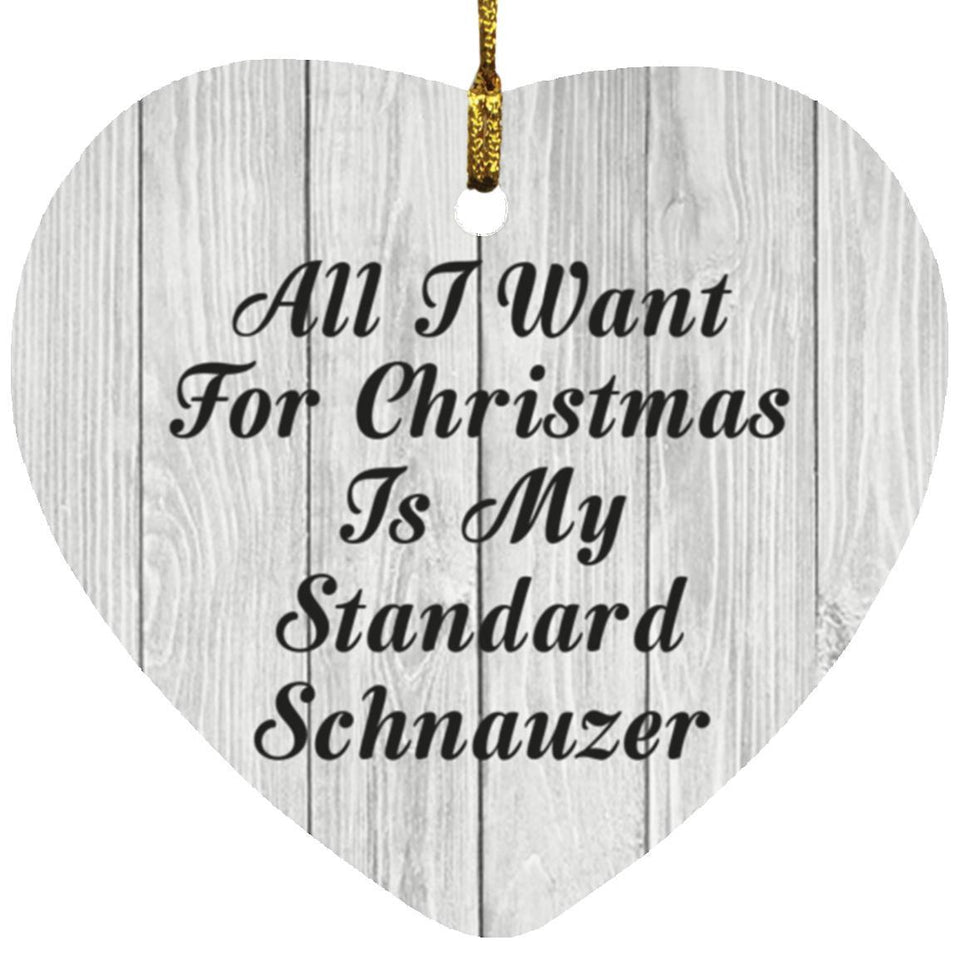 All I Want For Christmas Is My Standard Schnauzer - Heart Ornament F