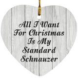 All I Want For Christmas Is My Standard Schnauzer - Heart Ornament F