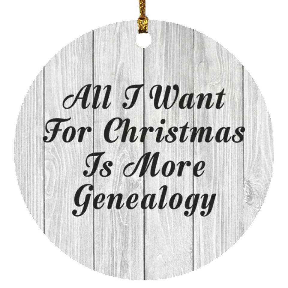 All I Want For Christmas Is More Genealogy - Circle Ornament F
