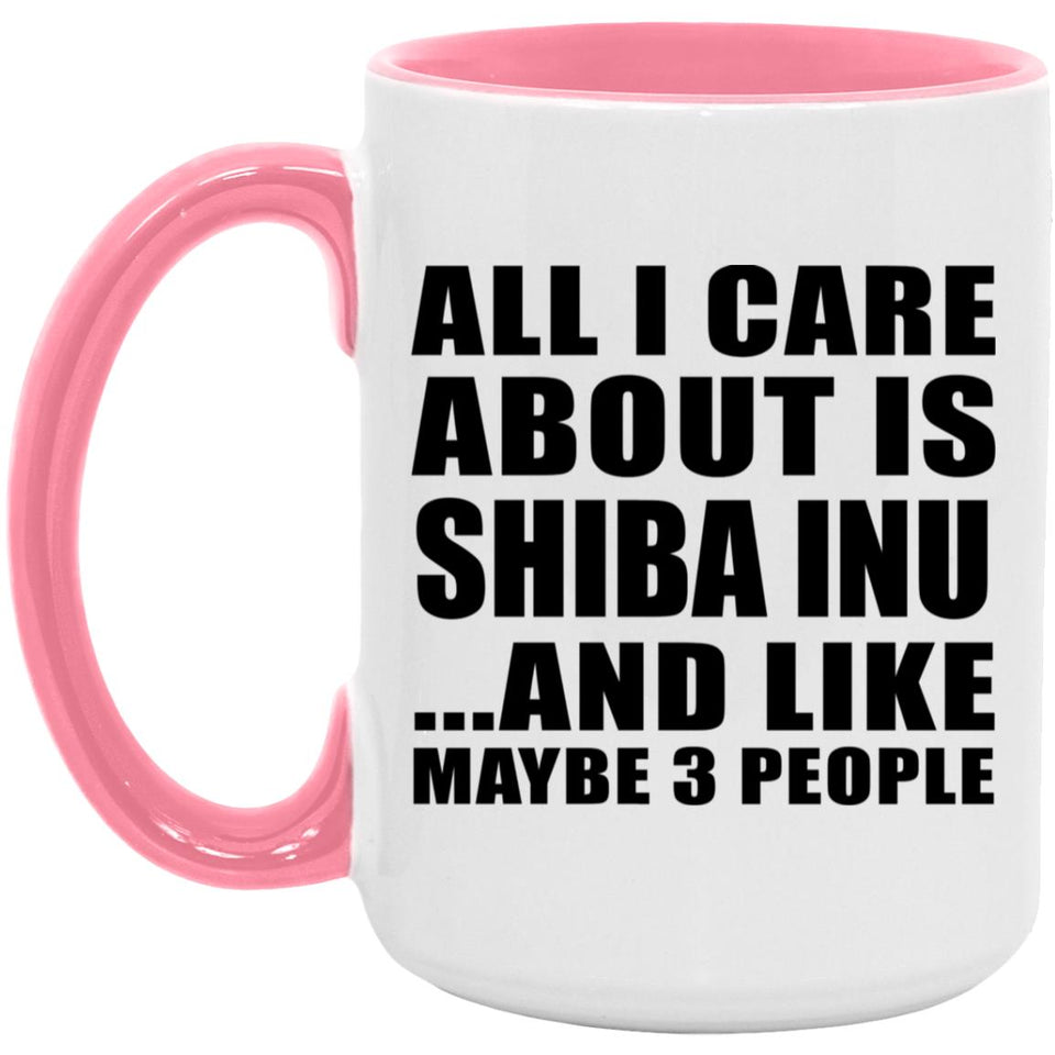 All I Care About Is Shiba Inu - 15oz Accent Mug Pink