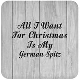 All I Want For Christmas Is My German Spitz - Drink Coaster F