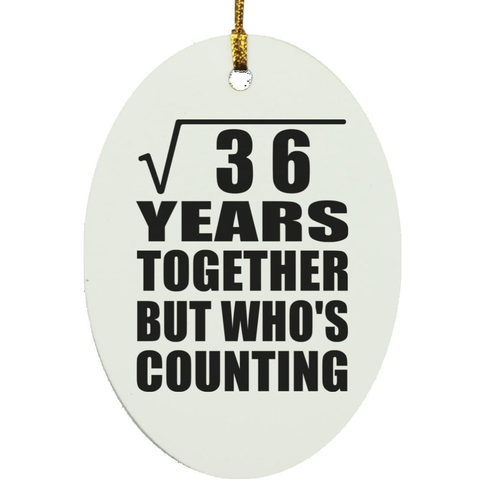 6th Anniversary Square Root of 36 Years Who's Counting - Oval Ornament