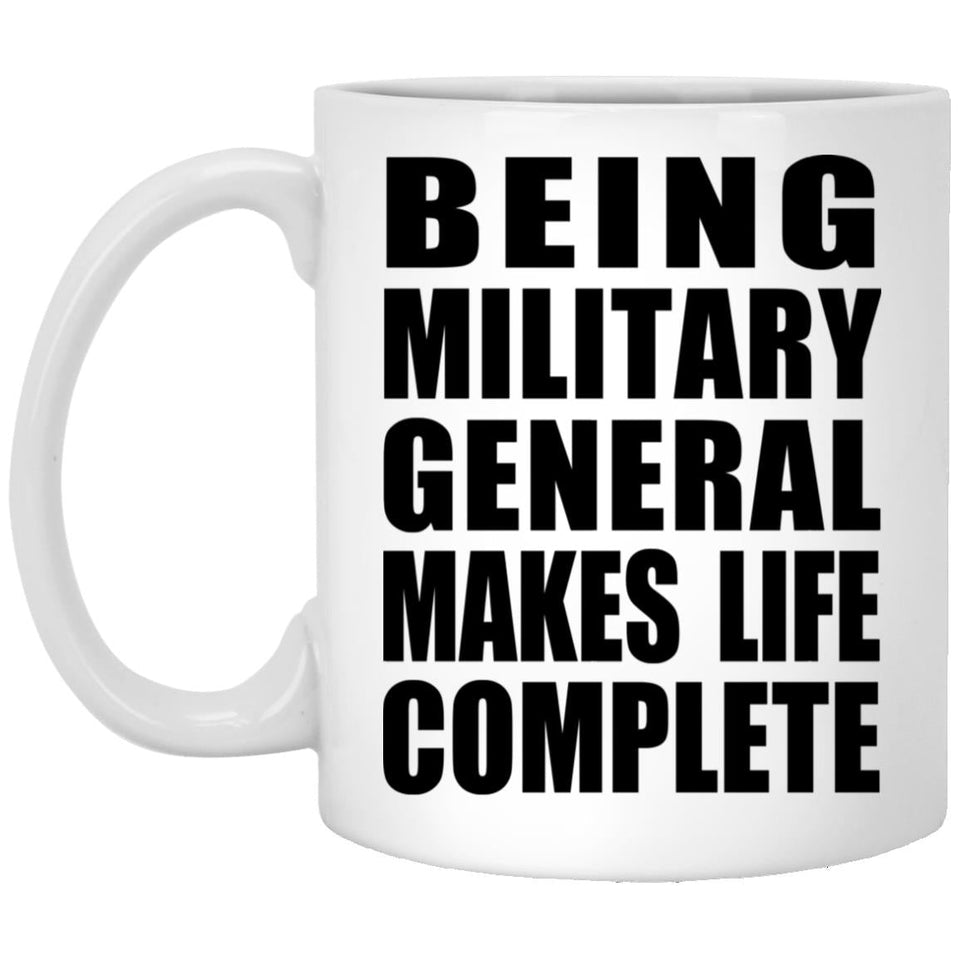 Being Military General Makes Life Complete - 11oz Coffee Mug
