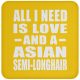 All I Need Is Love And A Asian Semi-Longhair - Drink Coaster