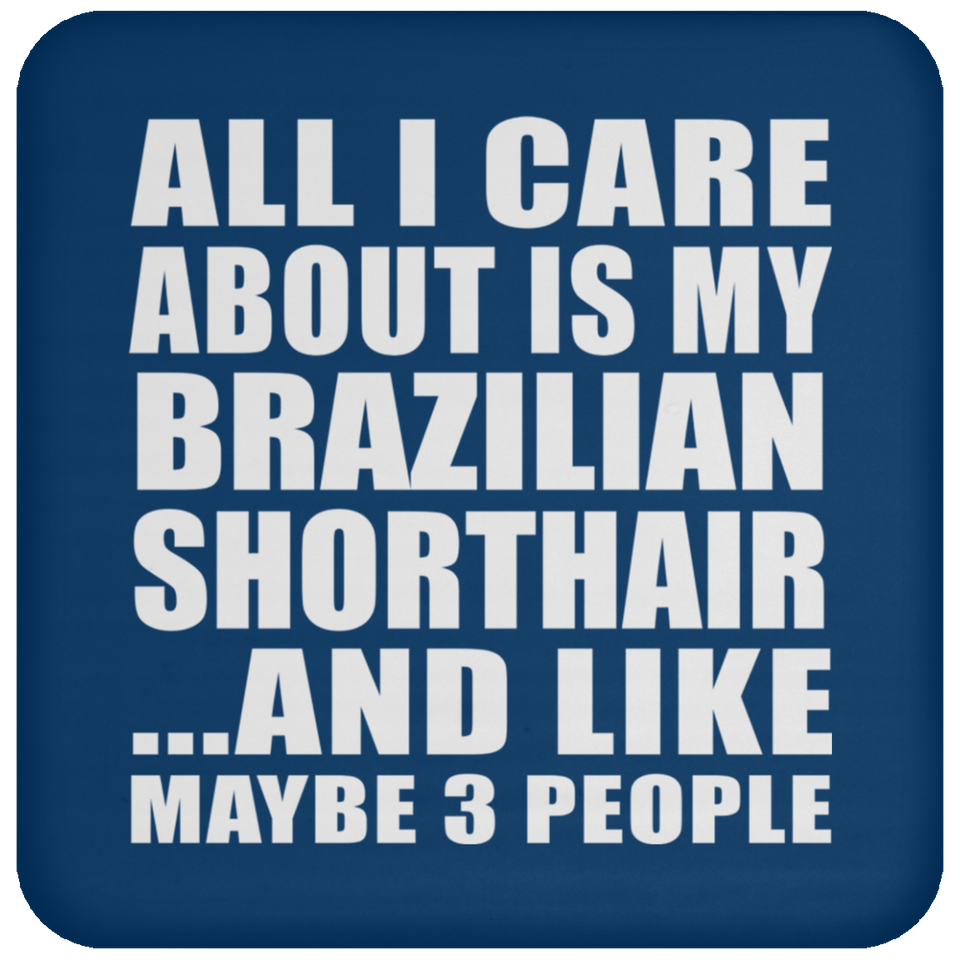 All I Care About Is My Brazilian Shorthair - Drink Coaster