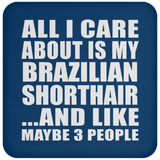 All I Care About Is My Brazilian Shorthair - Drink Coaster