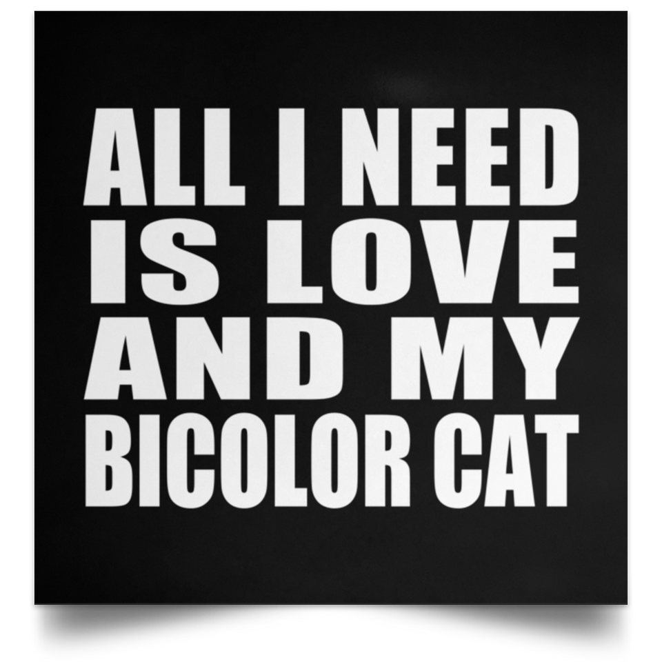 All I Need Is Love And My Bicolor Cat - Poster Square