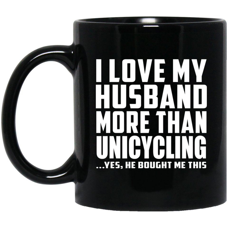 I Love My Husband More Than Unicycling - 11 Oz Coffee Mug Black