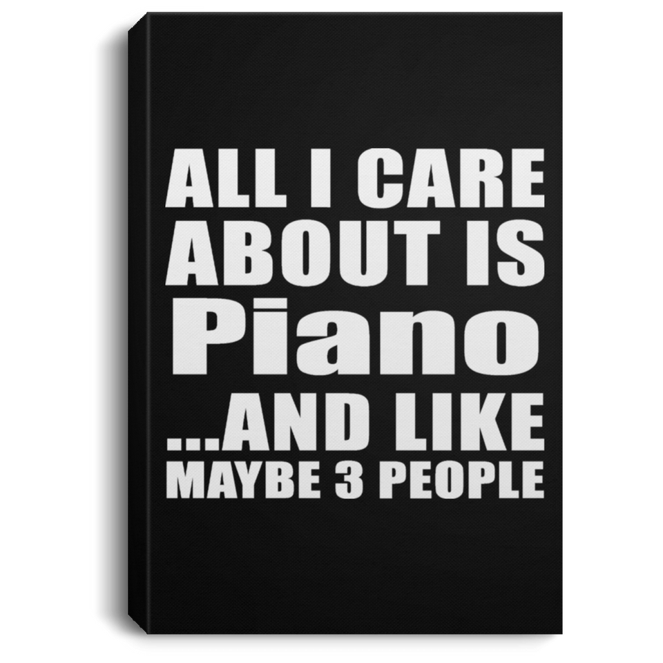 All I Care About Is Piano - Canvas Portrait