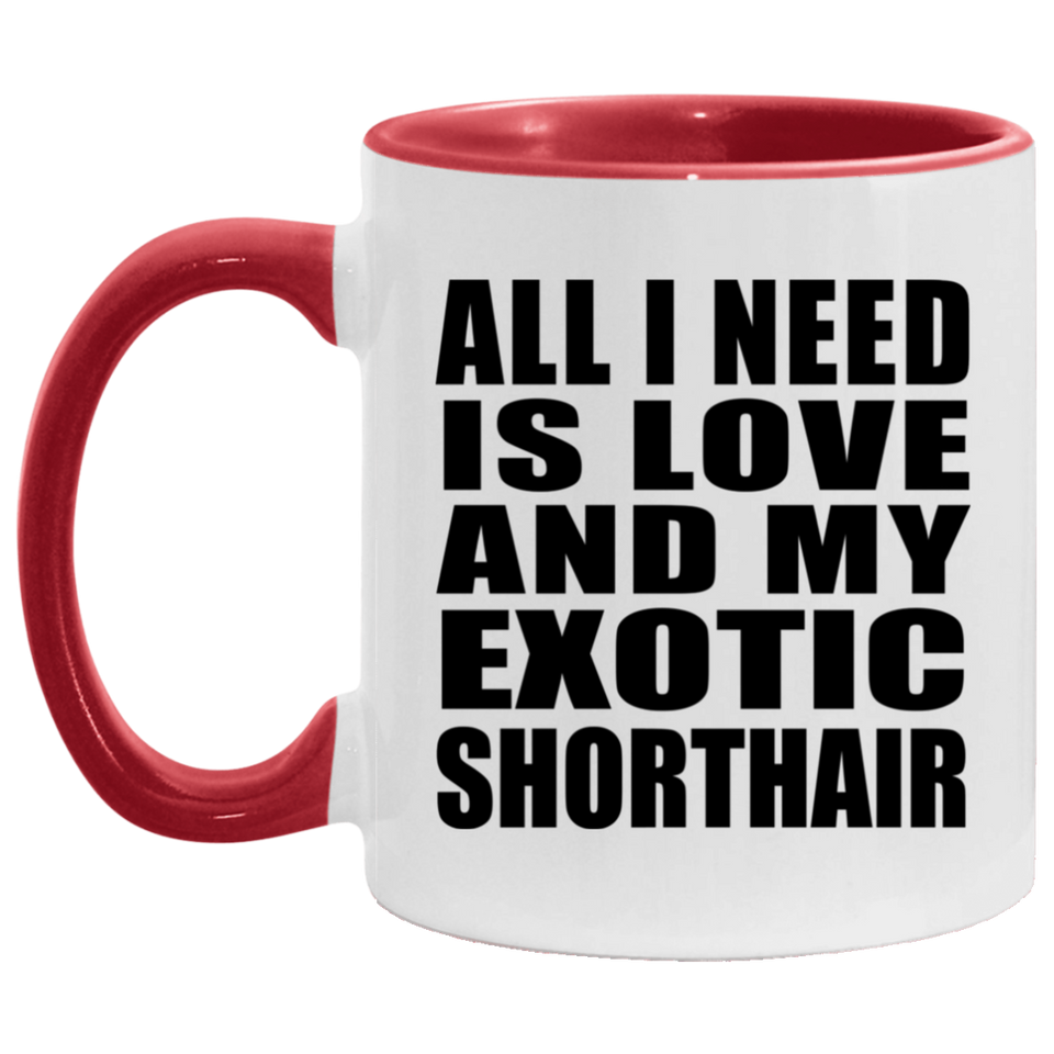 All I Need Is Love And My Exotic Shorthair - 11oz Accent Mug Red