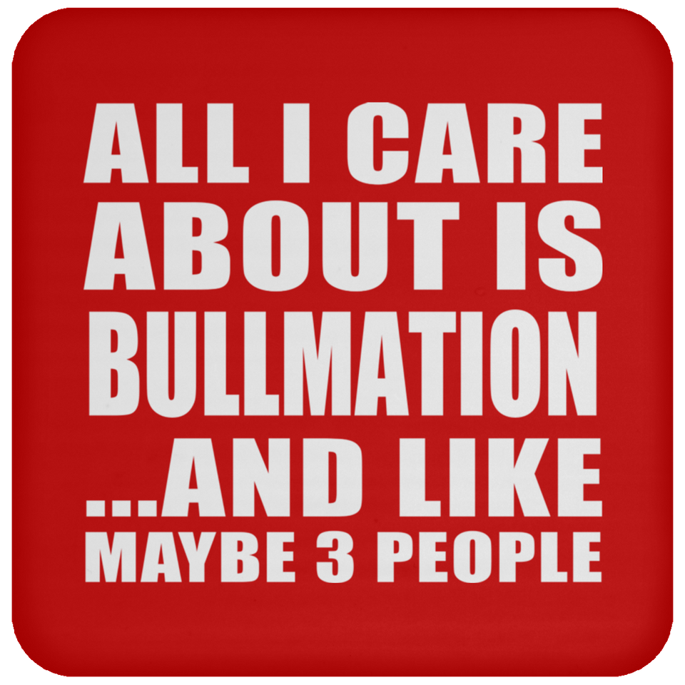 All I Care About Is Bullmation - Drink Coaster