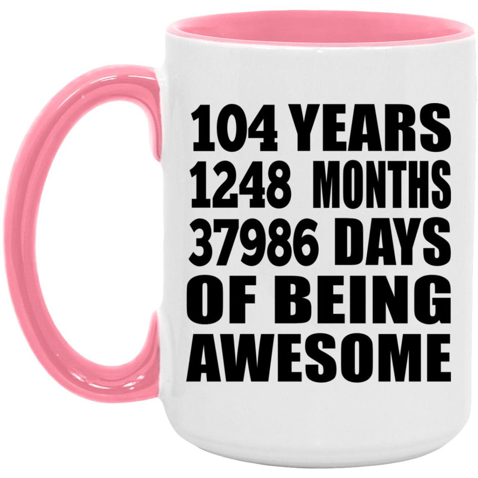 104th Birthday 104 Years 1248 Months 37986 Days Of Awesome - 15oz Accent Mug Pink