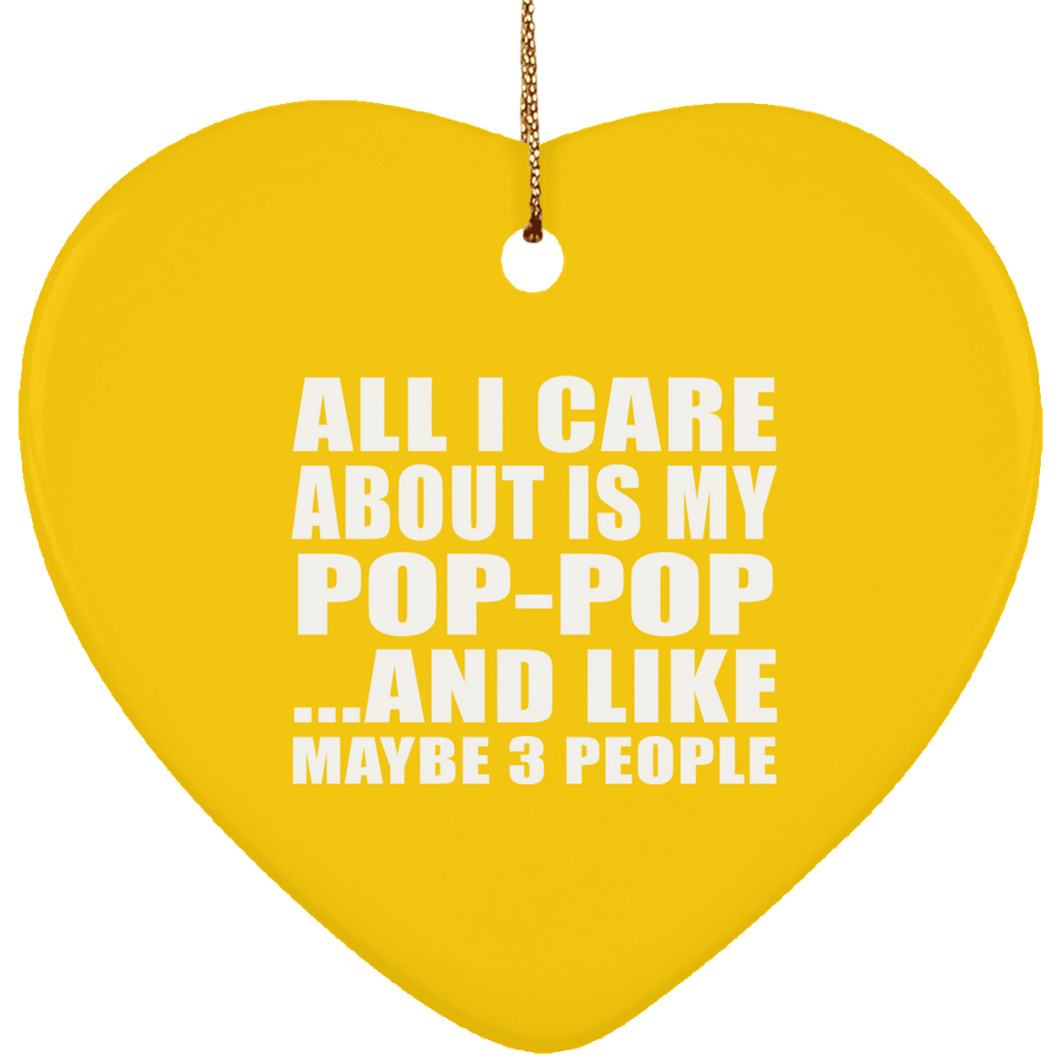 All I Care About Is My Pop-Pop - Heart Ornament
