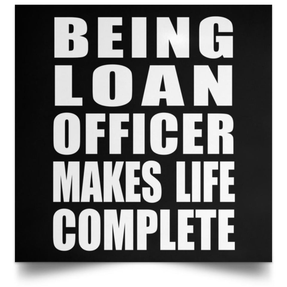 Being Loan Officer Makes Life Complete - Poster Square