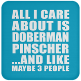 All I Care About Is Doberman Pinscher - Drink Coaster