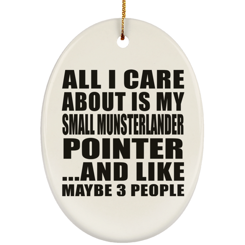 All I Care About Is My Small Munsterlander Pointer - Oval Ornament