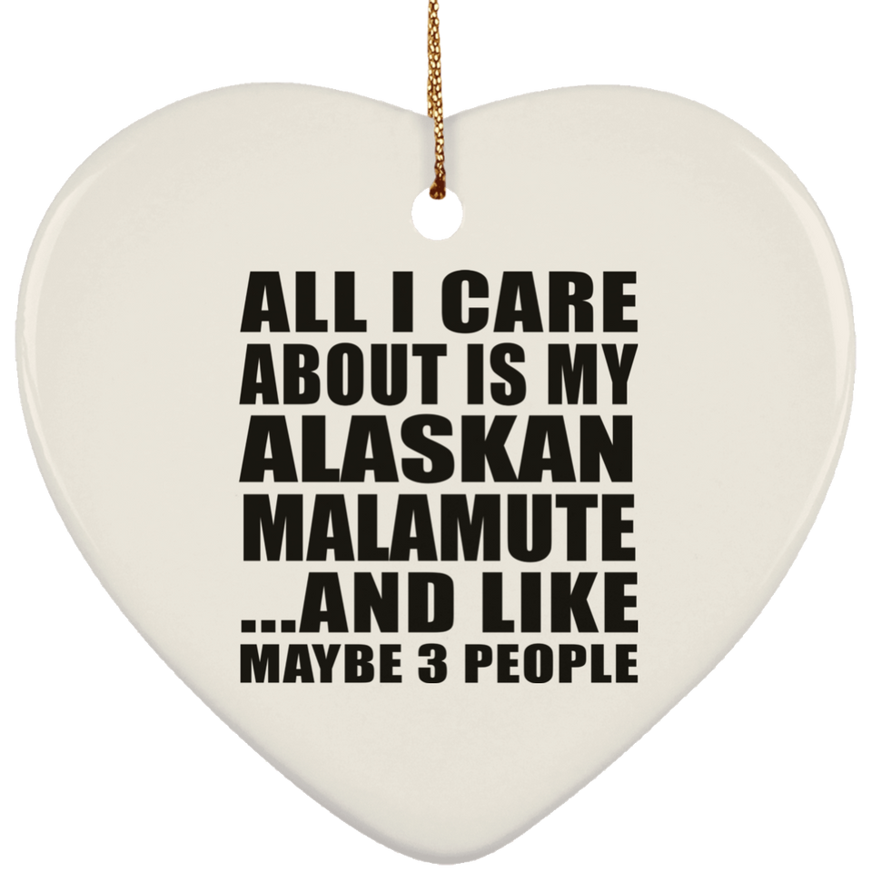All I Care About Is My Alaskan Malamute - Heart Ornament