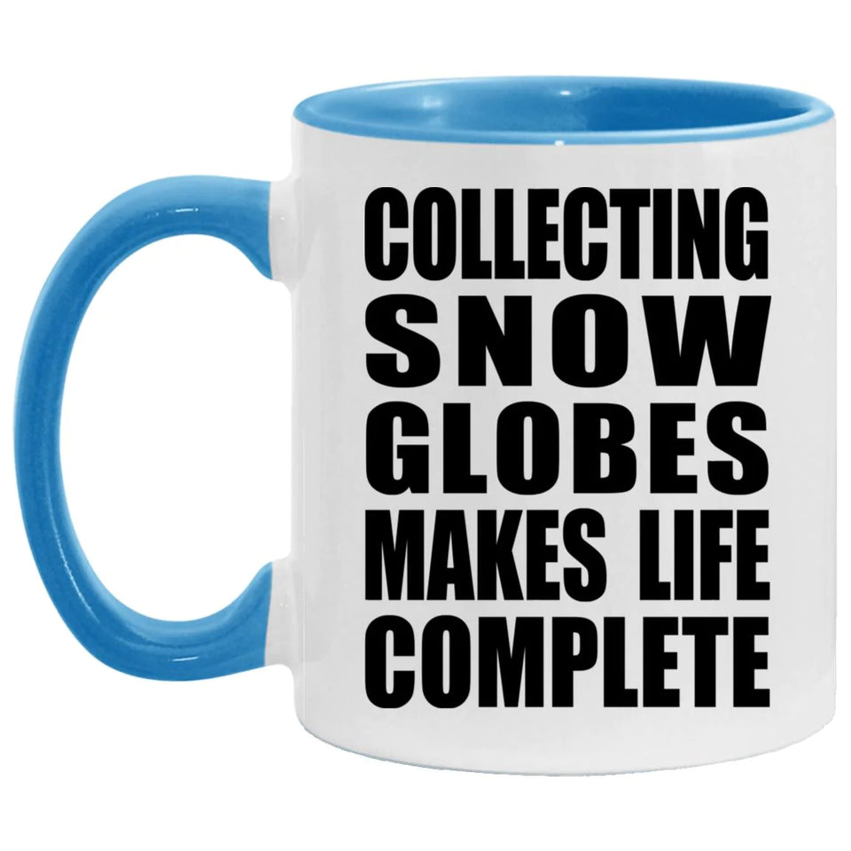 Collecting Snow Globes Makes Life Complete - 11oz Accent Mug Blue