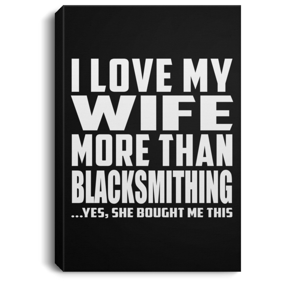 I Love My Wife More Than Blacksmithing - Canvas Portrait