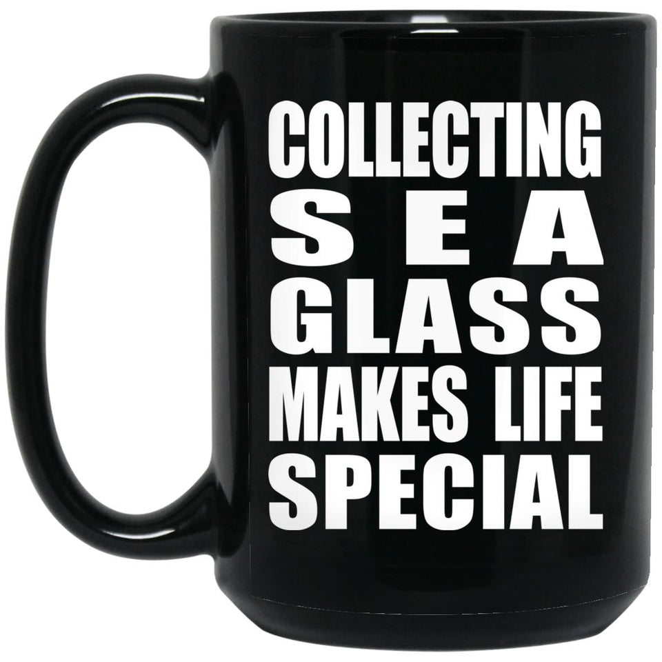 Collecting Sea Glass Makes Life Special - 15oz Coffee Mug Black