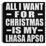All I Want For Christmas Is My Lhasa Apso - Canvas Square