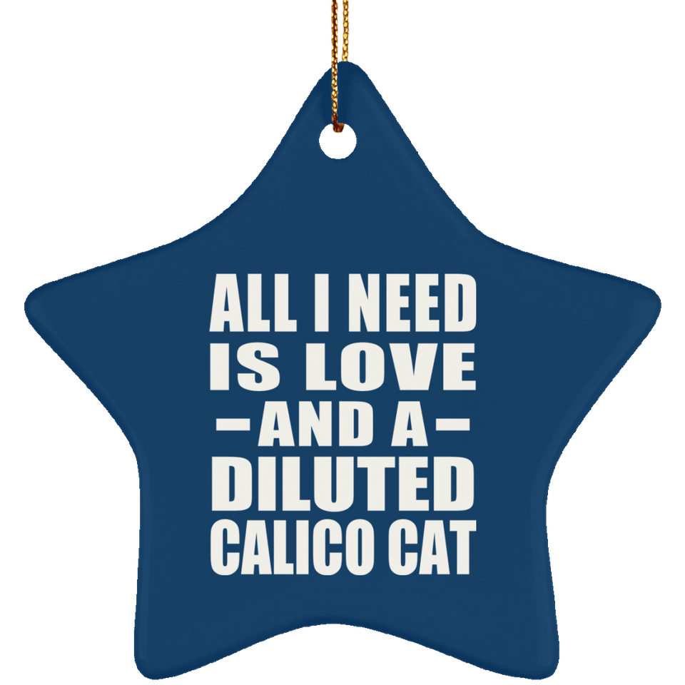 All I Need Is Love And A Diluted Calico Cat - Star Ornament