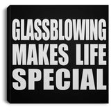 Glassblowing Makes Life Special - Canvas Square