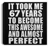 67th Birthday Took 67 Years To Become Awesome & Perfect - Canvas Square