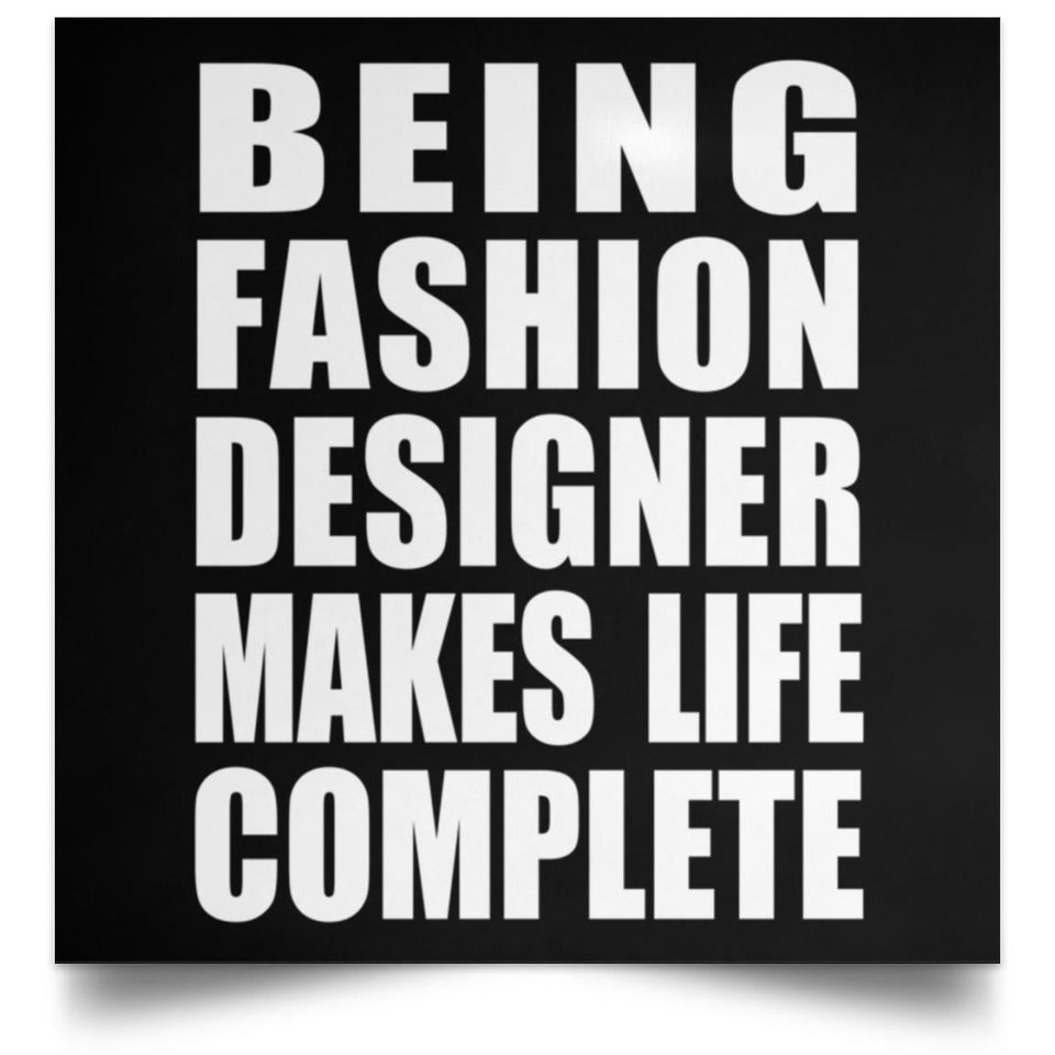 Being Fashion Designer Makes Life Complete - Poster Square