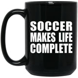 Soccer Makes Life Complete - 15oz Coffee Mug Black