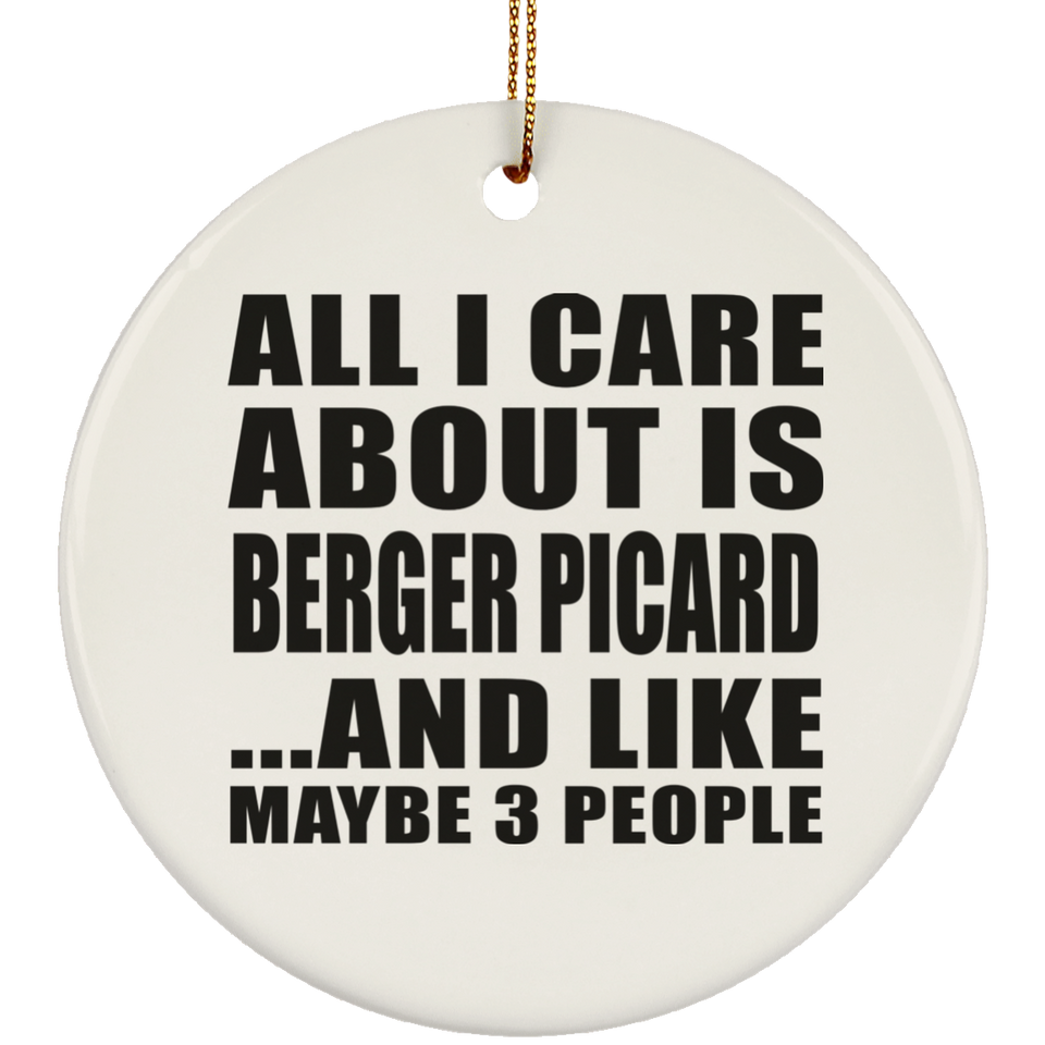 All I Care About Is Berger Picard - Circle Ornament