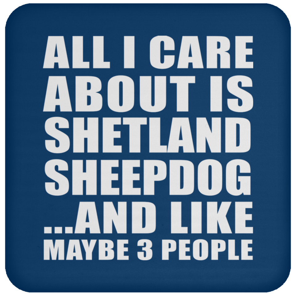 All I Care About Is Shetland Sheepdog - Drink Coaster