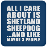 All I Care About Is Shetland Sheepdog - Drink Coaster