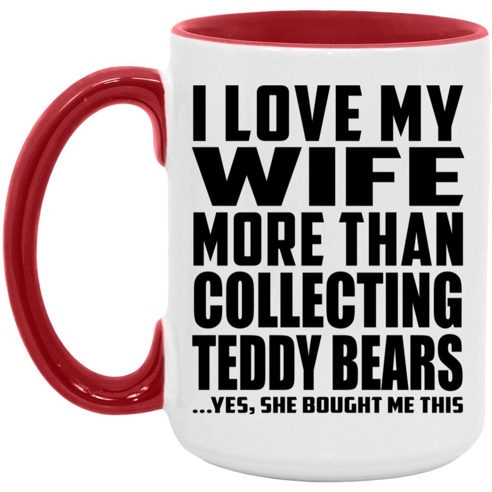 I Love My Wife More Than Collecting Teddy Bears - 15oz Accent Mug Red