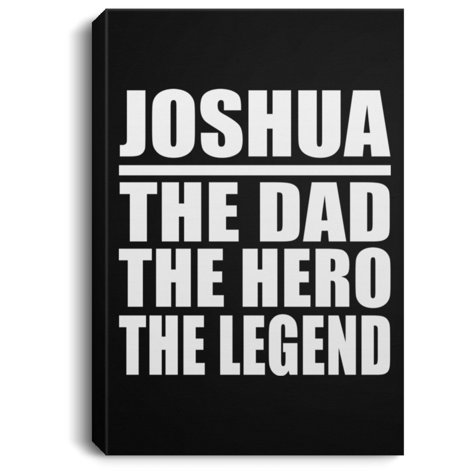 Joshua The Dad The Hero The Legend - Canvas Portrait