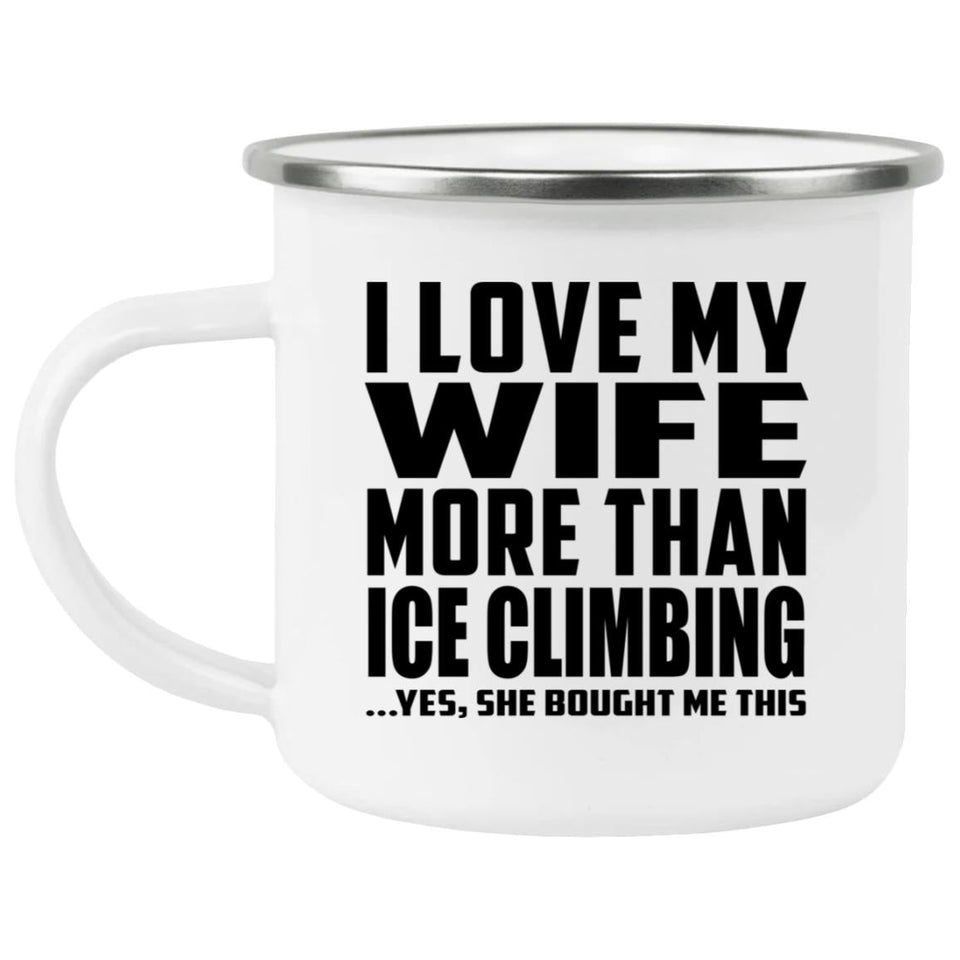 I Love My Wife More Than Ice Climbing - 12oz Camping Mug