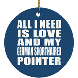 All I Need Is Love And My German Shorthaired Pointer - Circle Ornament
