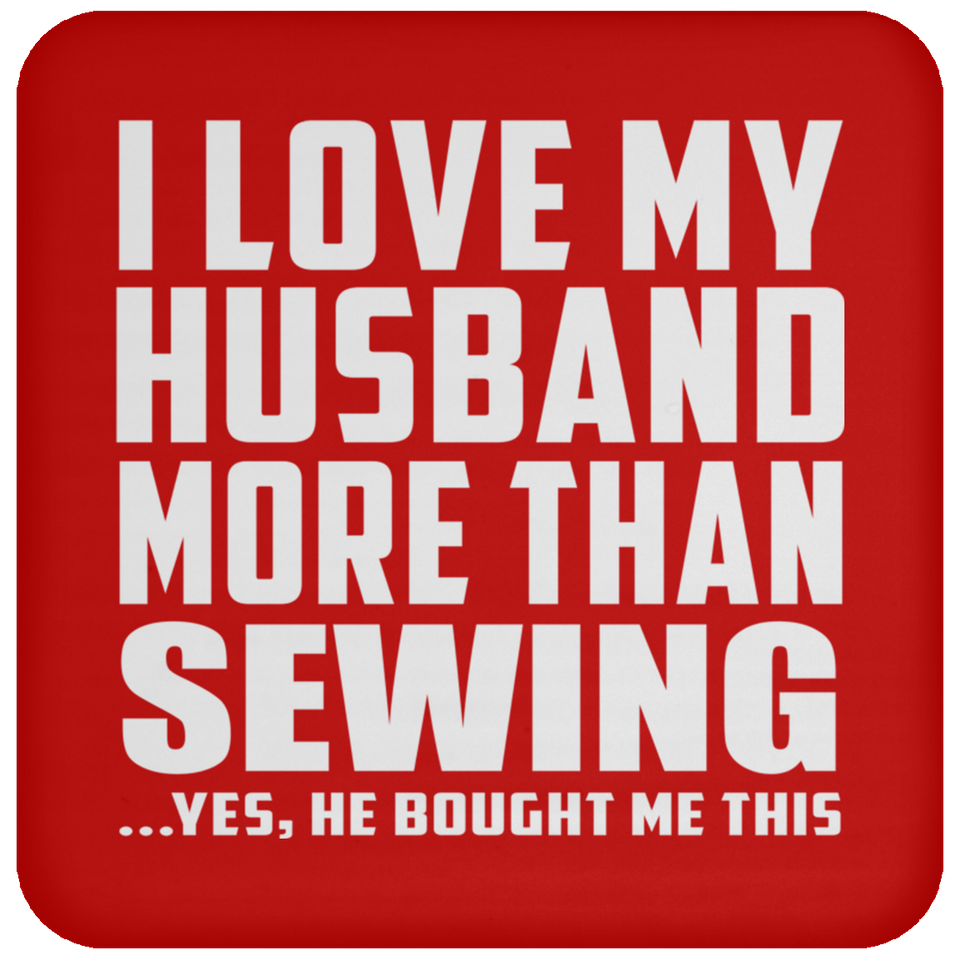 I Love My Husband More Than Sewing - Drink Coaster