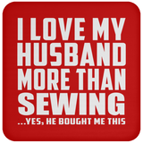 I Love My Husband More Than Sewing - Drink Coaster
